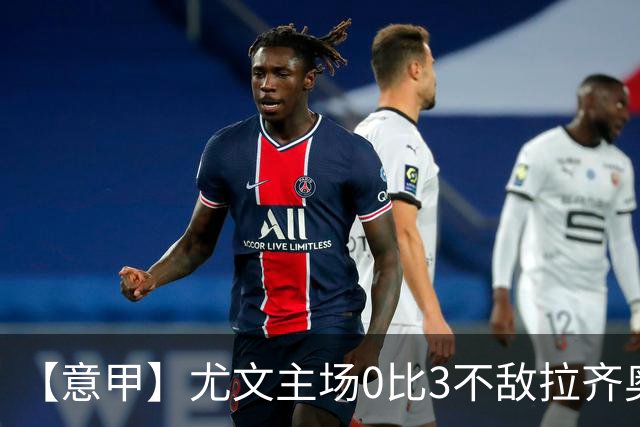 【意甲】尤文主场0比3不敌拉齐奥，近5轮仅1胜