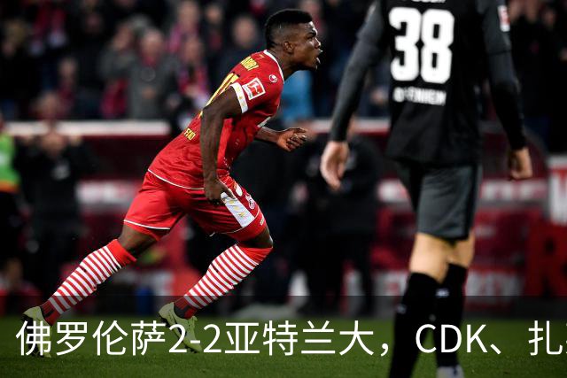 佛罗伦萨2-2亚特兰大，CDK、扎莱夫斯基破门，阿利乌-恩吉传射