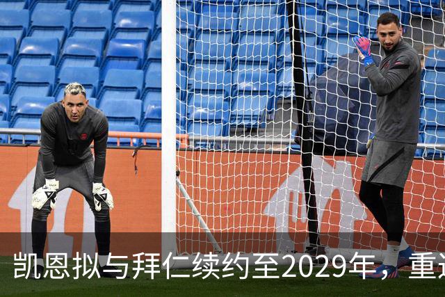 凯恩拟与拜仁续约至2029年，重返英超追赶进球纪录恐梦碎