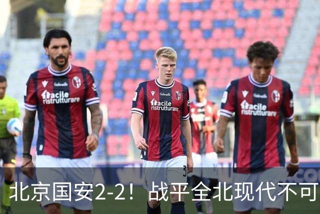 北京国安2-2！战平全北现代不可怕 可怕的是蒙哥马利赛后发言 掌控了比赛