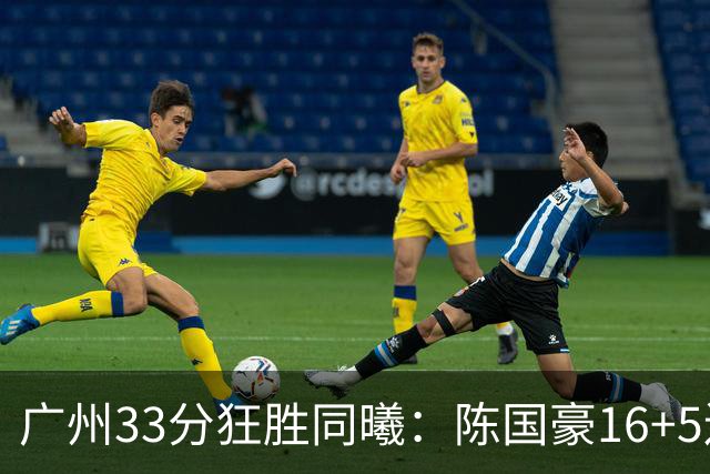 广州33分狂胜同曦：陈国豪16+5连场爆发 郭昊文18分刘颜诚5三分
