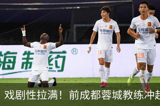 戏剧性拉满！前成都蓉城教练冲超在望：明年中超或迎2位成都前任