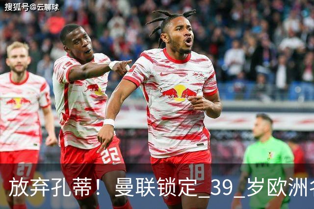 放弃孔蒂！曼联锁定 39 岁欧洲名帅！重建红魔最佳人选