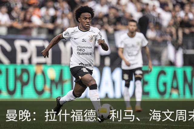 曼晚：拉什福德、利马、海文周末战伯恩茅斯可能复出