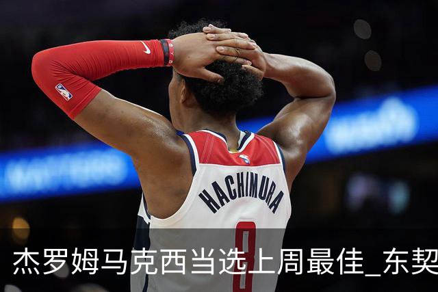 杰罗姆马克西当选上周最佳 东契奇里夫斯获提名