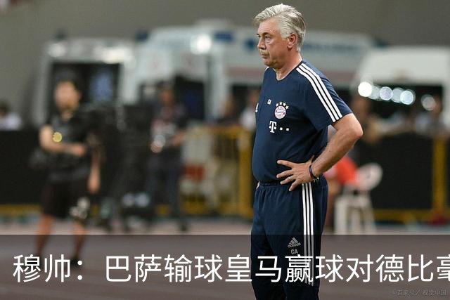 穆帅：巴萨输球皇马赢球对德比毫无影响；维尼修斯让我很满意