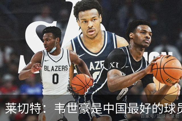 莱切特：韦世豪是中国最好的球员有技术能力，王钰栋是中国的未来