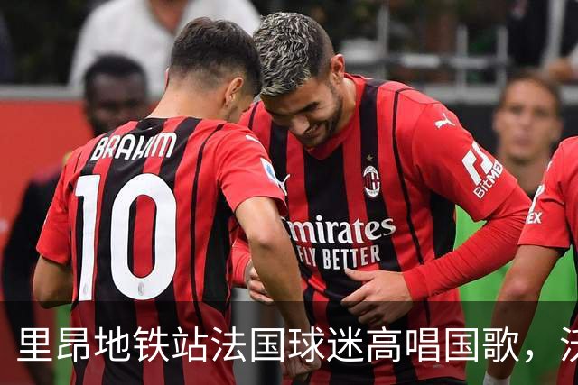 里昂地铁站法国球迷高唱国歌，沃顿家人卷入冲突父母劝架