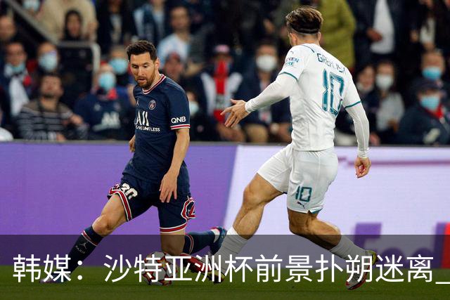 韩媒：沙特亚洲杯前景扑朔迷离 澳大利亚有意接手