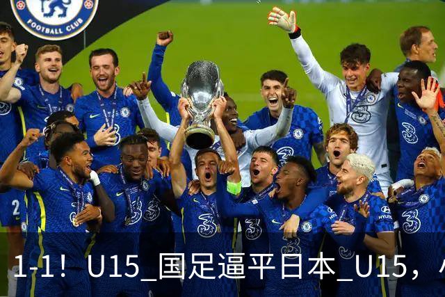 1-1！U15 国足逼平日本 U15，小将远射扳平，连续两场不败