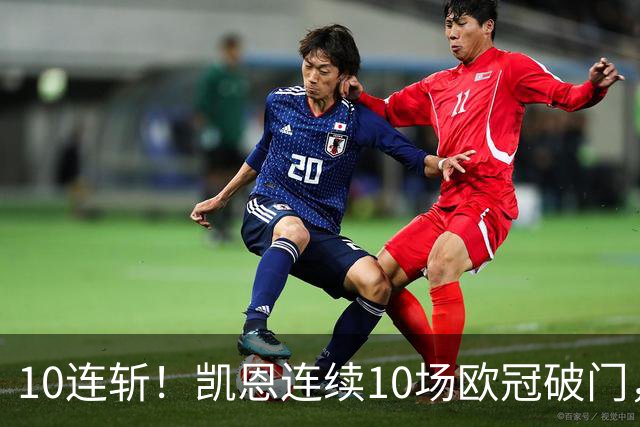 10连斩！凯恩连续10场欧冠破门，距离C罗神迹只差1场