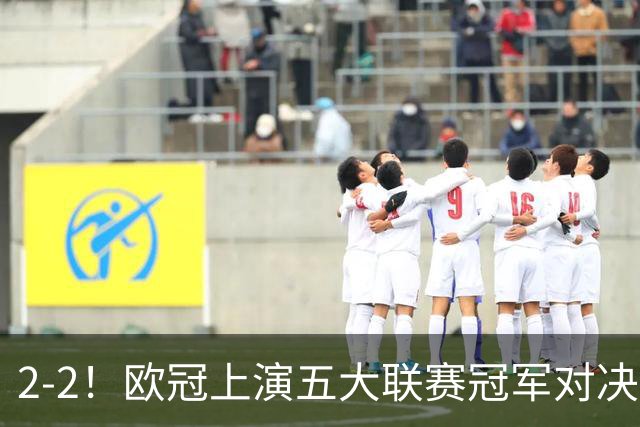 2-2！欧冠上演五大联赛冠军对决：三狮巨星传射建功 两队都折损核心