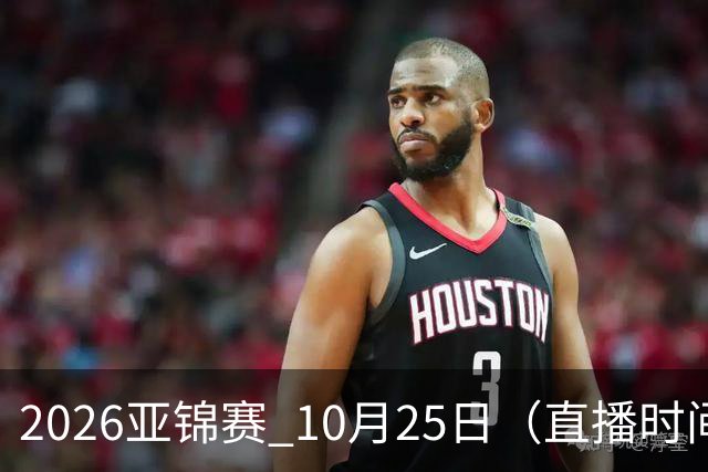 2026亚锦赛 10月25日（直播时间）国乒赛程：蒯曼VS张本美和，温瑞博VS张本智和